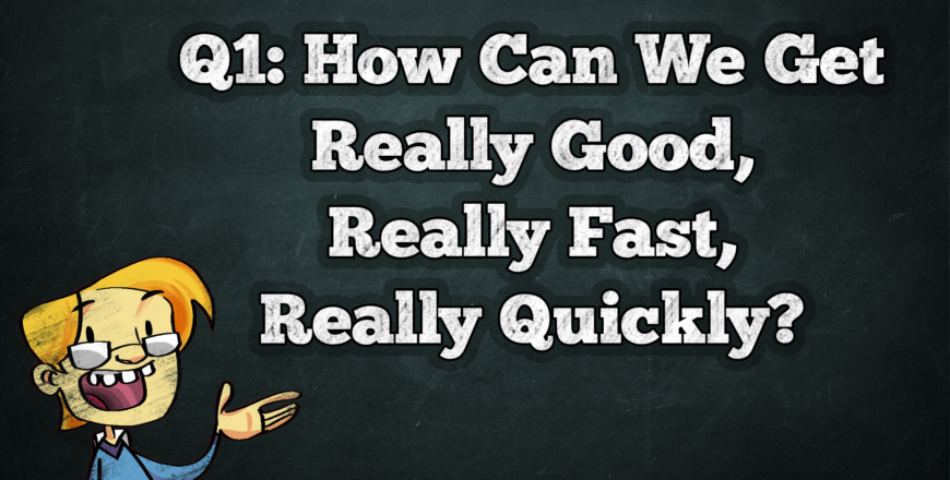 How to Get Really Good Really Fast Really Quickly